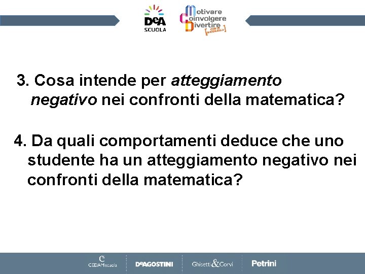 3. Cosa intende per atteggiamento negativo nei confronti della matematica? 4. Da quali comportamenti