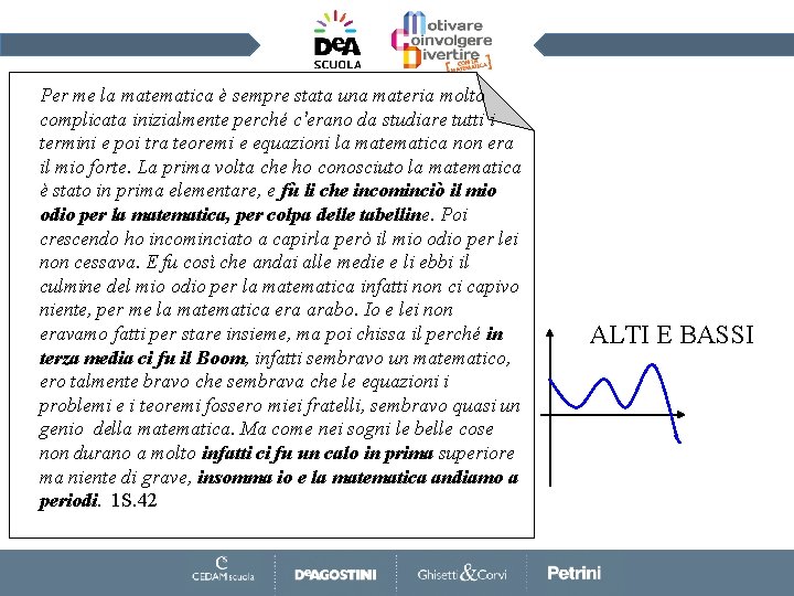 Per me la matematica è sempre stata una materia molto complicata inizialmente perché c’erano