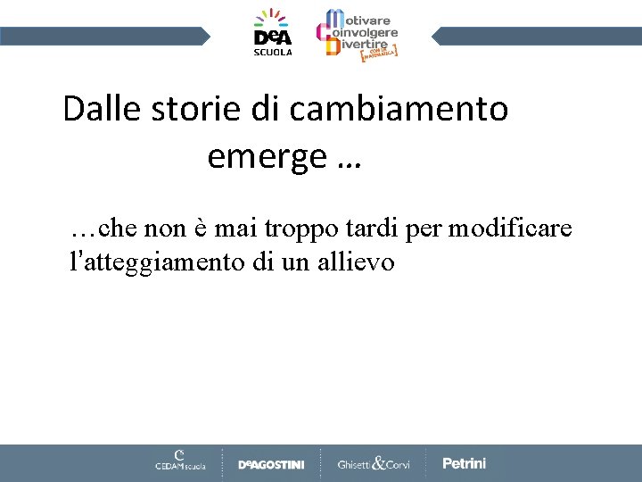 Dalle storie di cambiamento emerge … …che non è mai troppo tardi per modificare