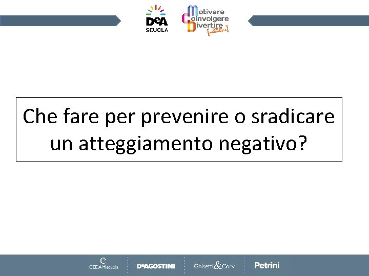 Che fare per prevenire o sradicare un atteggiamento negativo? 