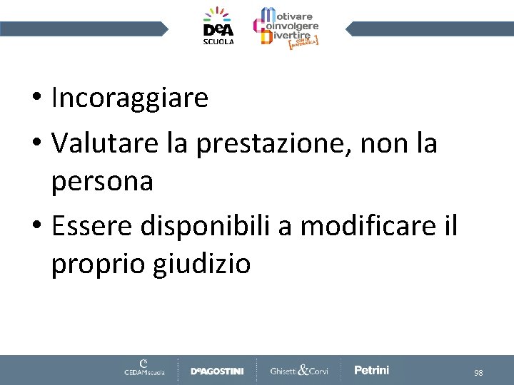  • Incoraggiare • Valutare la prestazione, non la persona • Essere disponibili a