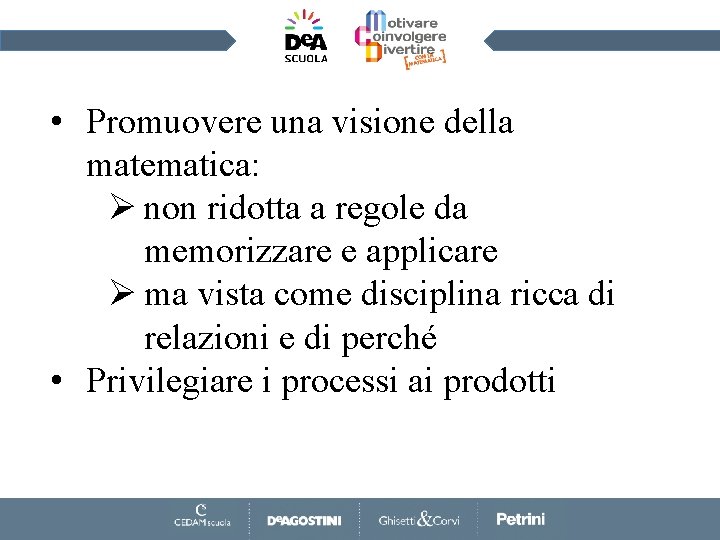  • Promuovere una visione della matematica: Ø non ridotta a regole da memorizzare