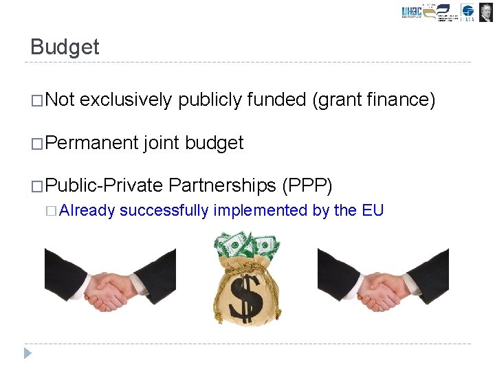 Budget �Not exclusively publicly funded (grant finance) �Permanent joint budget �Public-Private � Already Partnerships