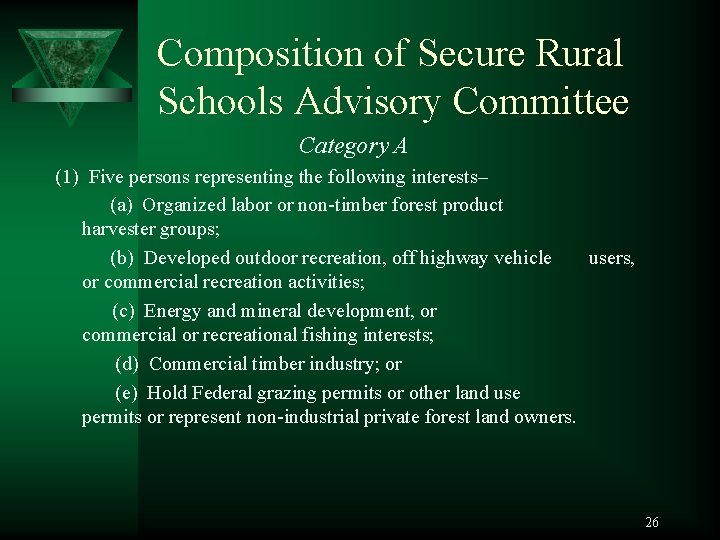 Composition of Secure Rural Schools Advisory Committee Category A (1) Five persons representing the