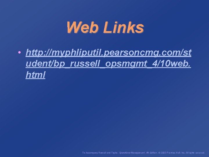 Web Links • http: //myphliputil. pearsoncmg. com/st udent/bp_russell_opsmgmt_4/10 web. html To Accompany Russell and