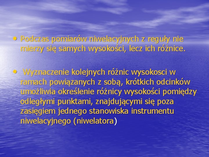  • Podczas pomiarów niwelacyjnych z reguły nie mierzy się samych wysokości, lecz ich