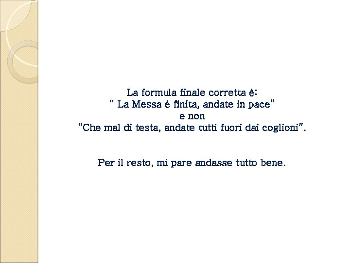 La formula finale corretta è: “ La Messa è finita, andate in pace” e