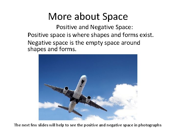 More about Space Positive and Negative Space: Positive space is where shapes and forms