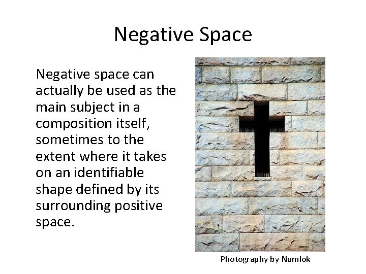 Negative Space Negative space can actually be used as the main subject in a