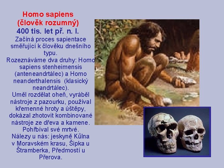 Homo sapiens (člověk rozumný) 400 tis. let př. n. l. Začíná proces sapientace směřující