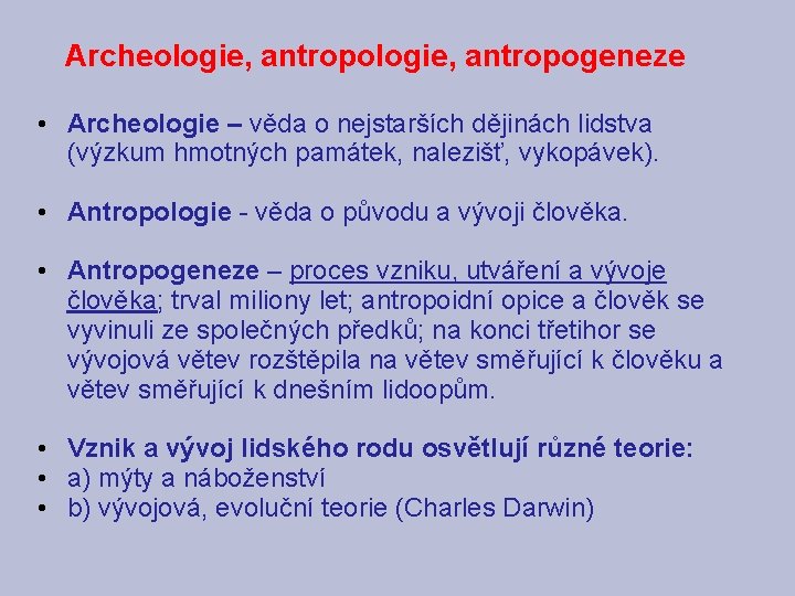 Archeologie, antropogeneze • Archeologie – věda o nejstarších dějinách lidstva (výzkum hmotných památek, nalezišť,