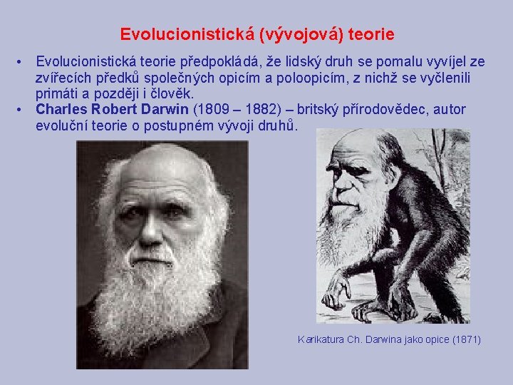 Evolucionistická (vývojová) teorie • Evolucionistická teorie předpokládá, že lidský druh se pomalu vyvíjel ze