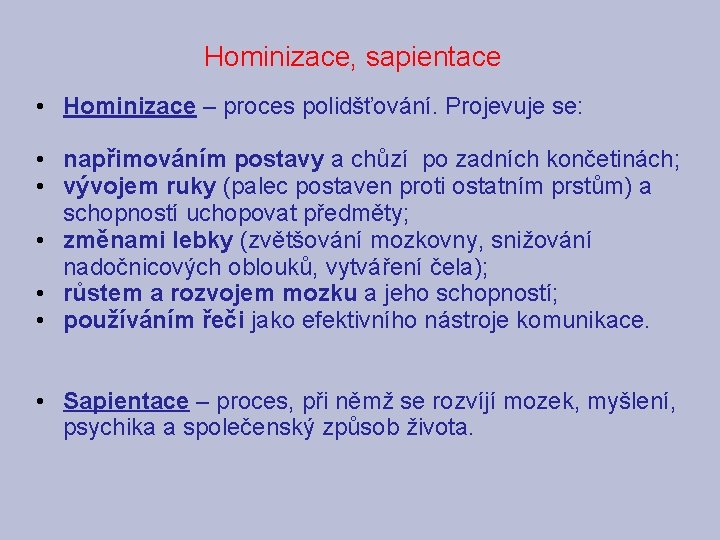 Hominizace, sapientace • Hominizace – proces polidšťování. Projevuje se: • napřimováním postavy a chůzí