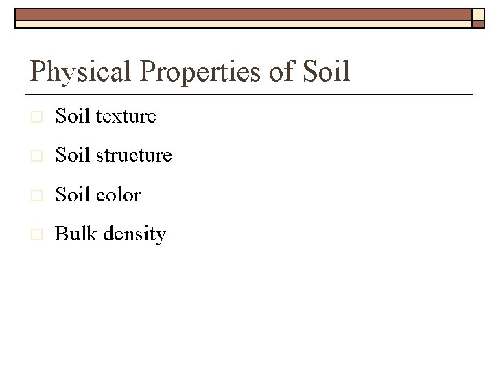 Physical Properties of Soil o Soil texture o Soil structure o Soil color o