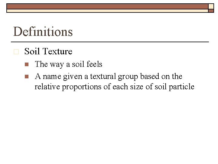 Definitions o Soil Texture n n The way a soil feels A name given