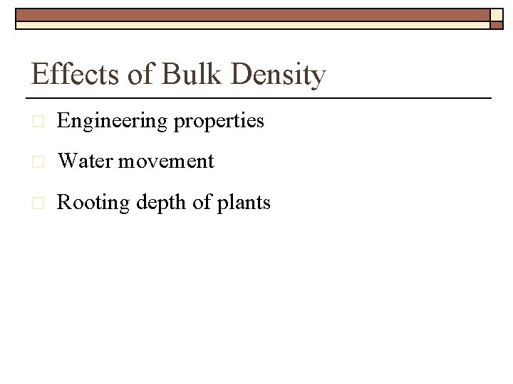Effects of Bulk Density o Engineering properties o Water movement o Rooting depth of