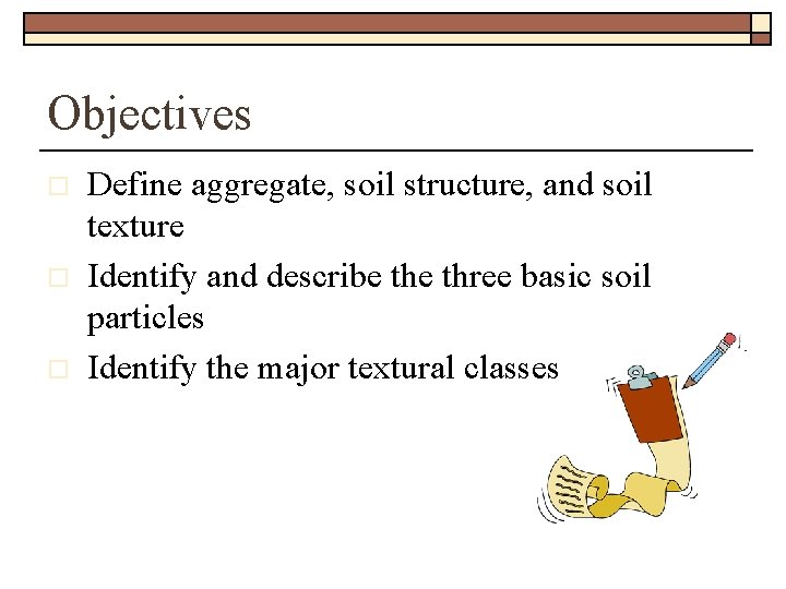 Objectives o o o Define aggregate, soil structure, and soil texture Identify and describe