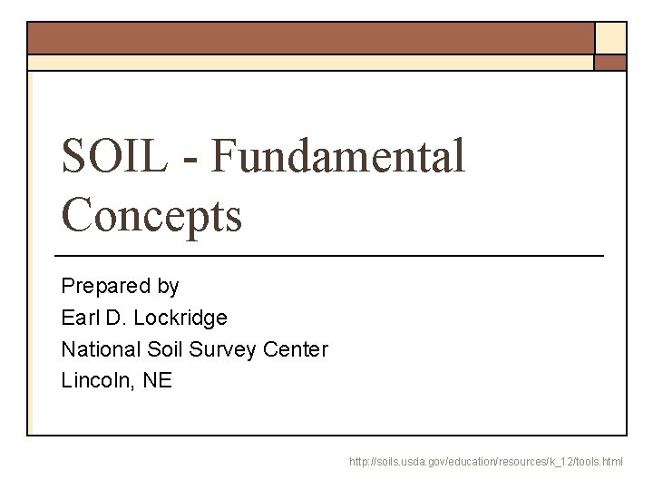 SOIL - Fundamental Concepts Prepared by Earl D. Lockridge National Soil Survey Center Lincoln,