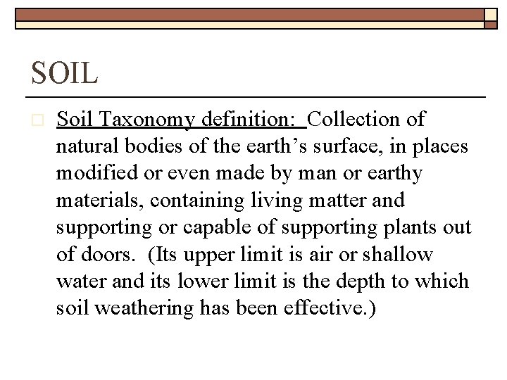 SOIL o Soil Taxonomy definition: Collection of natural bodies of the earth’s surface, in