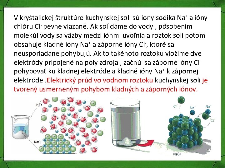 V kryštalickej štruktúre kuchynskej soli sú ióny sodíka Na+ a ióny chlóru Cl- pevne