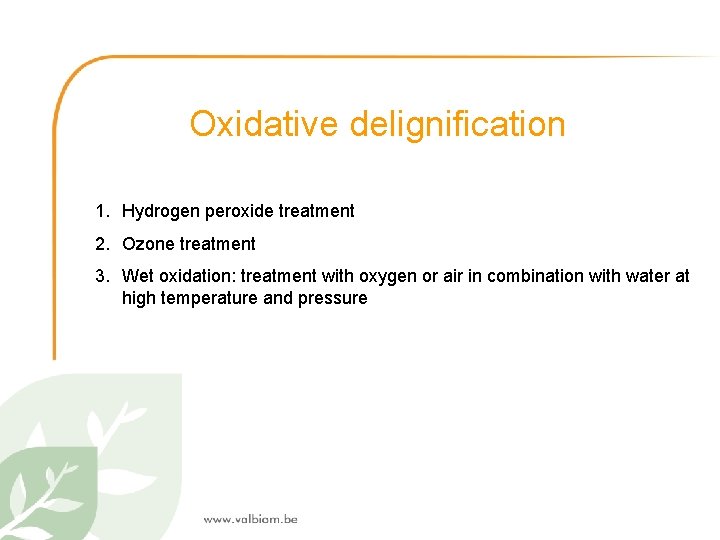 Oxidative delignification 1. Hydrogen peroxide treatment 2. Ozone treatment 3. Wet oxidation: treatment with