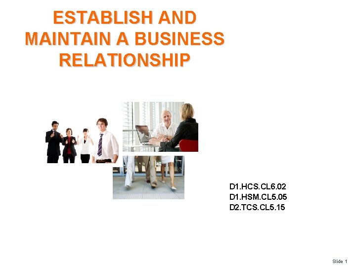 ESTABLISH AND MAINTAIN A BUSINESS RELATIONSHIP D 1. HCS. CL 6. 02 D 1.