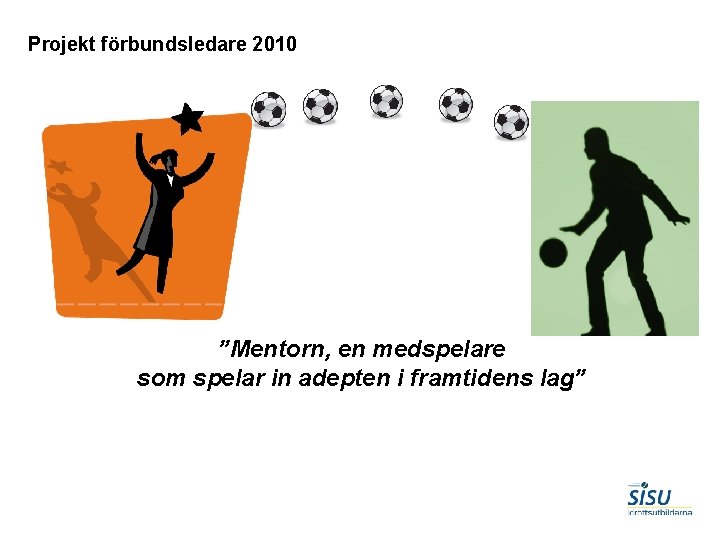 Projekt förbundsledare 2010 ”Mentorn, en medspelare som spelar in adepten i framtidens lag” 