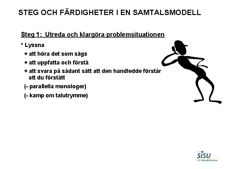 STEG OCH FÄRDIGHETER I EN SAMTALSMODELL Steg 1: Utreda och klargöra problemsituationen * Lyssna