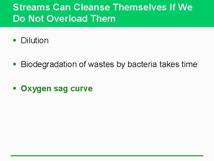 Streams Can Cleanse Themselves If We Do Not Overload Them § Dilution § Biodegradation