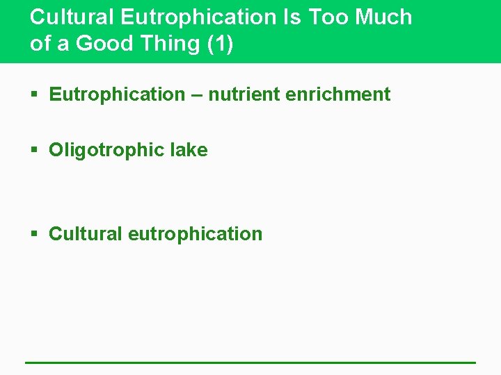 Cultural Eutrophication Is Too Much of a Good Thing (1) § Eutrophication – nutrient