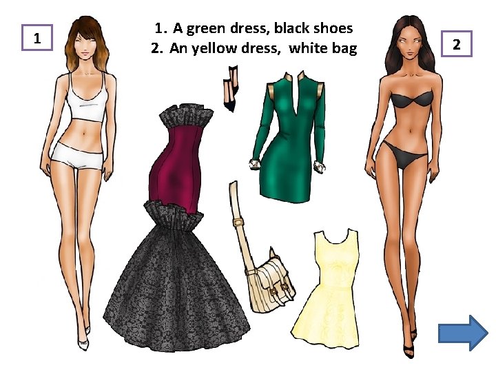 1 1. A green dress, black shoes 2. An yellow dress, white bag 2