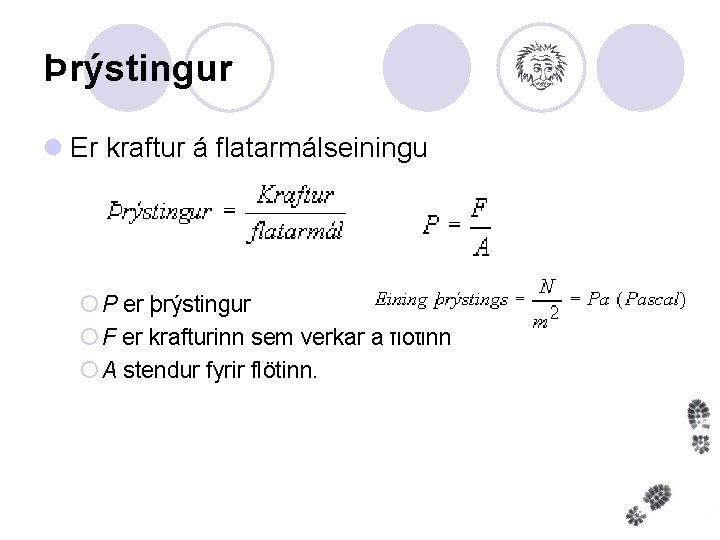 Þrýstingur l Er kraftur á flatarmálseiningu ¡ P er þrýstingur ¡ F er krafturinn