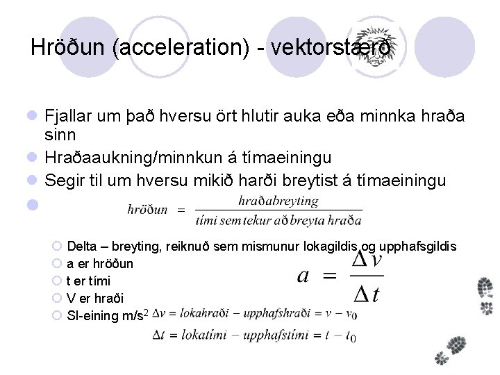  Hröðun (acceleration) - vektorstærð l Fjallar um það hversu ört hlutir auka eða