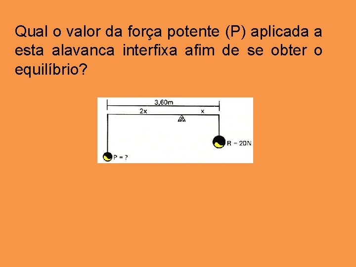 Qual o valor da força potente (P) aplicada a esta alavanca interfixa afim de Qual o valor da força potente (P) aplicada a esta alavanca interfixa afim de