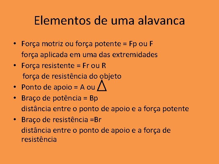 Elementos de uma alavanca • Força motriz ou força potente = Fp ou F Elementos de uma alavanca • Força motriz ou força potente = Fp ou F
