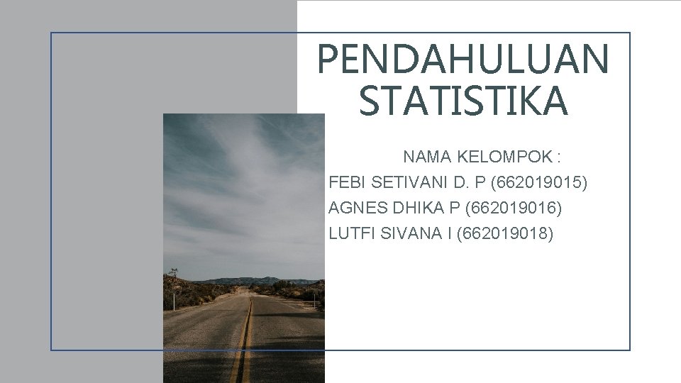 PENDAHULUAN STATISTIKA NAMA KELOMPOK : FEBI SETIVANI D. P (662019015) AGNES DHIKA P (662019016)