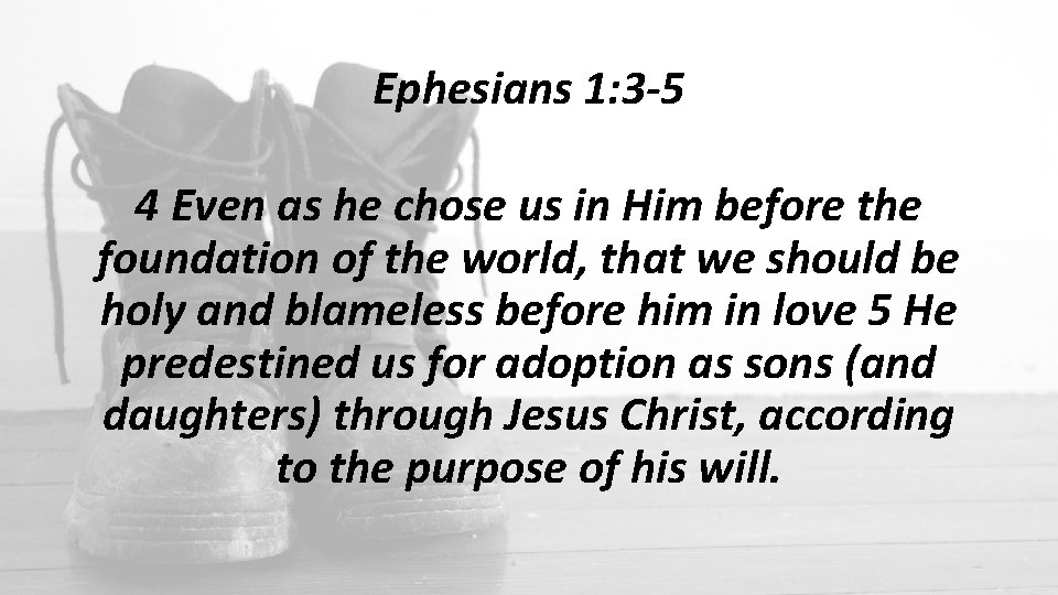Ephesians 1: 3 -5 4 Even as he chose us in Him before the