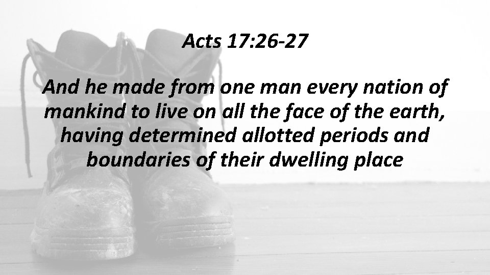 Acts 17: 26 -27 And he made from one man every nation of mankind