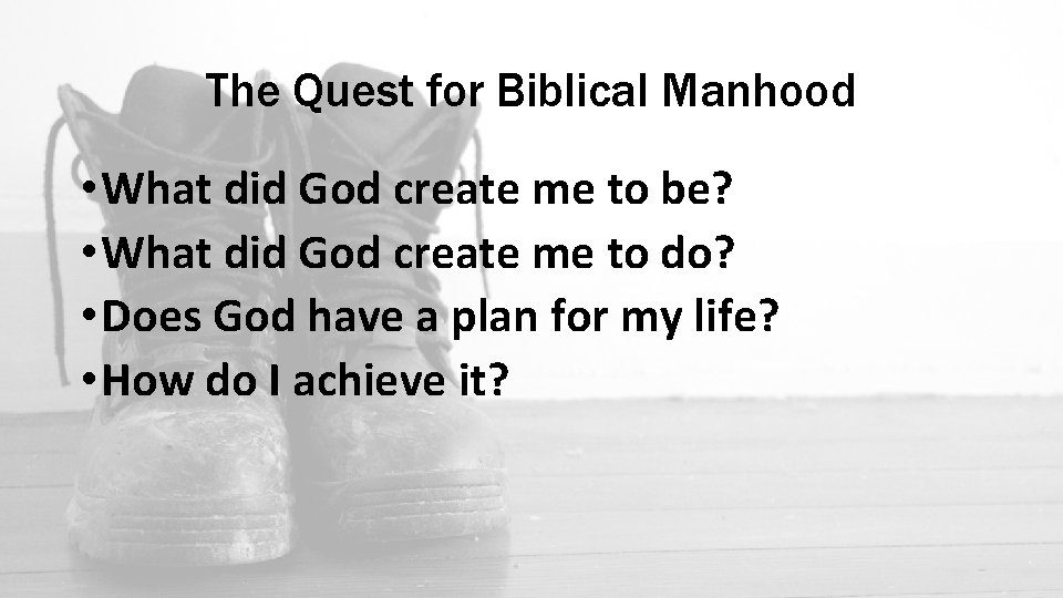 The Quest for Biblical Manhood • What did God create me to be? •