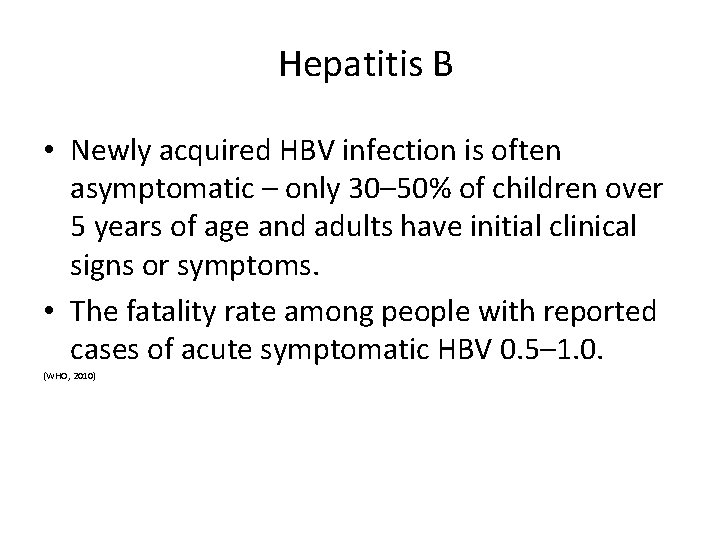 Hepatitis B • Newly acquired HBV infection is often asymptomatic – only 30– 50%