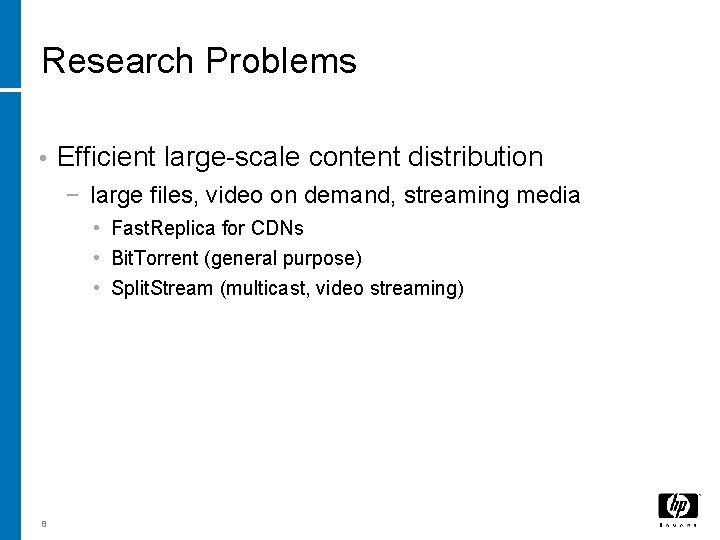 Research Problems • Efficient large-scale content distribution − large files, video on demand, streaming Research Problems • Efficient large-scale content distribution − large files, video on demand, streaming
