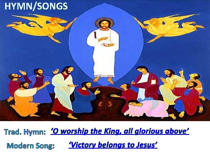 HYMN/SONGS Trad. Hymn: ‘O worship the King, all glorious above’ Modern Song: ‘Victory belongs