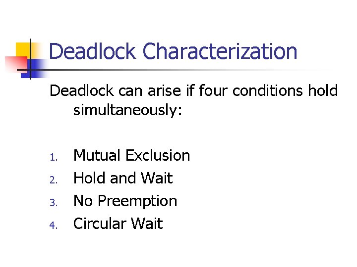 Deadlock Characterization Deadlock can arise if four conditions hold simultaneously: 1. 2. 3. 4.