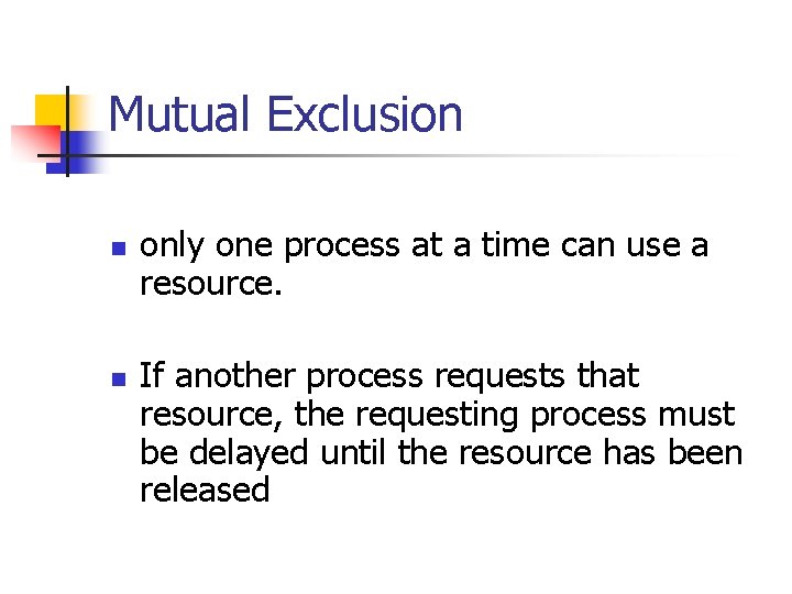 Mutual Exclusion n n only one process at a time can use a resource.