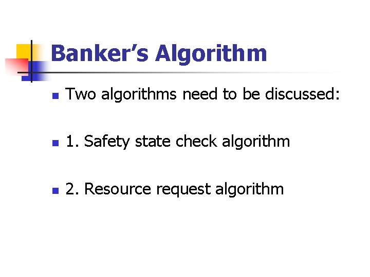 Banker’s Algorithm n Two algorithms need to be discussed: n 1. Safety state check