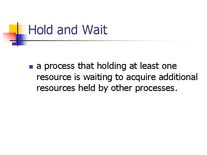 Hold and Wait n a process that holding at least one resource is waiting
