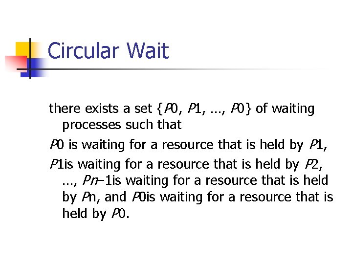 Circular Wait there exists a set {P 0, P 1, …, P 0} of