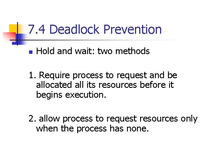 7. 4 Deadlock Prevention n Hold and wait: two methods 1. Require process to