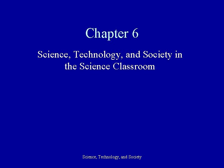 Chapter 6 Science, Technology, and Society in the Science Classroom Science, Technology, and Society