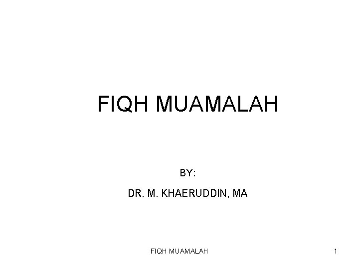 FIQH MUAMALAH BY: DR. M. KHAERUDDIN, MA FIQH MUAMALAH 1 